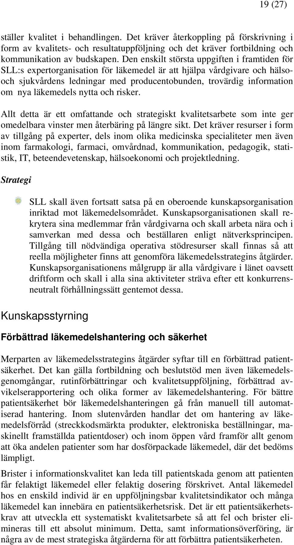 läkemedels nytta och risker. Allt detta är ett omfattande och strategiskt kvalitetsarbete som inte ger omedelbara vinster men återbäring på längre sikt.