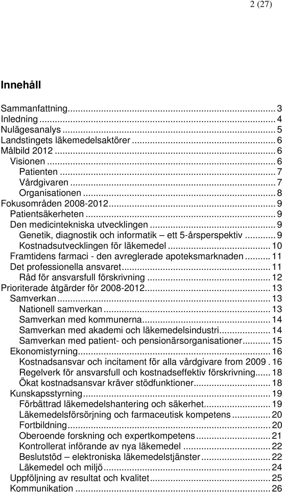 .. 10 Framtidens farmaci - den avreglerade apoteksmarknaden... 11 Det professionella ansvaret... 11 Råd för ansvarsfull förskrivning... 12 Prioriterade åtgärder för 2008-2012... 13 Samverkan.