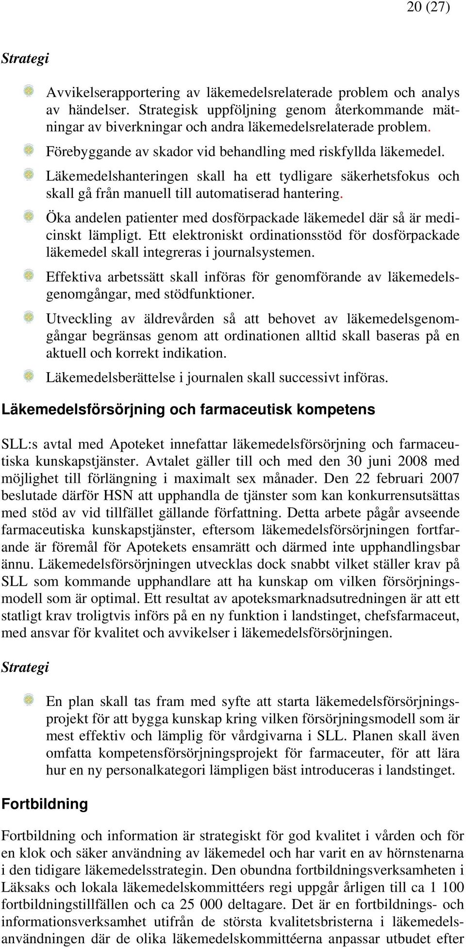 Öka andelen patienter med dosförpackade läkemedel där så är medicinskt lämpligt. Ett elektroniskt ordinationsstöd för dosförpackade läkemedel skall integreras i journalsystemen.