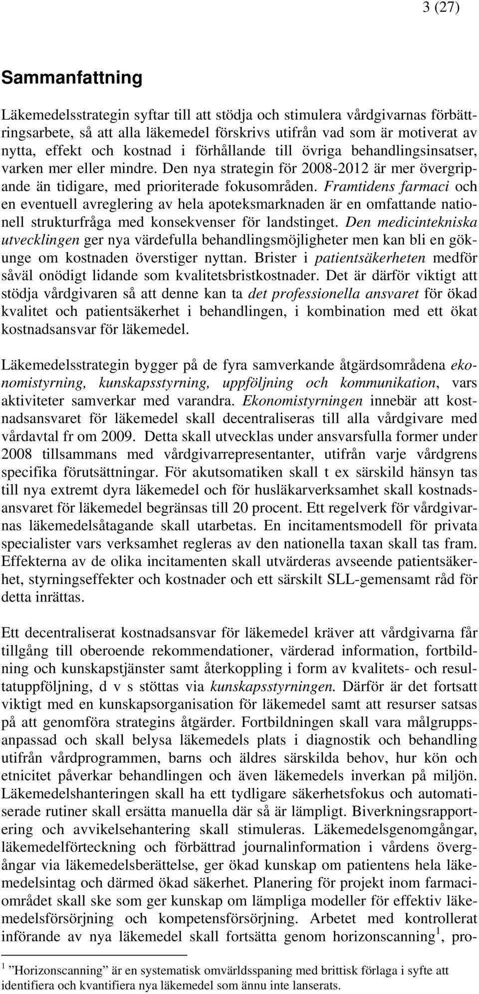 Framtidens farmaci och en eventuell avreglering av hela apoteksmarknaden är en omfattande nationell strukturfråga med konsekvenser för landstinget.