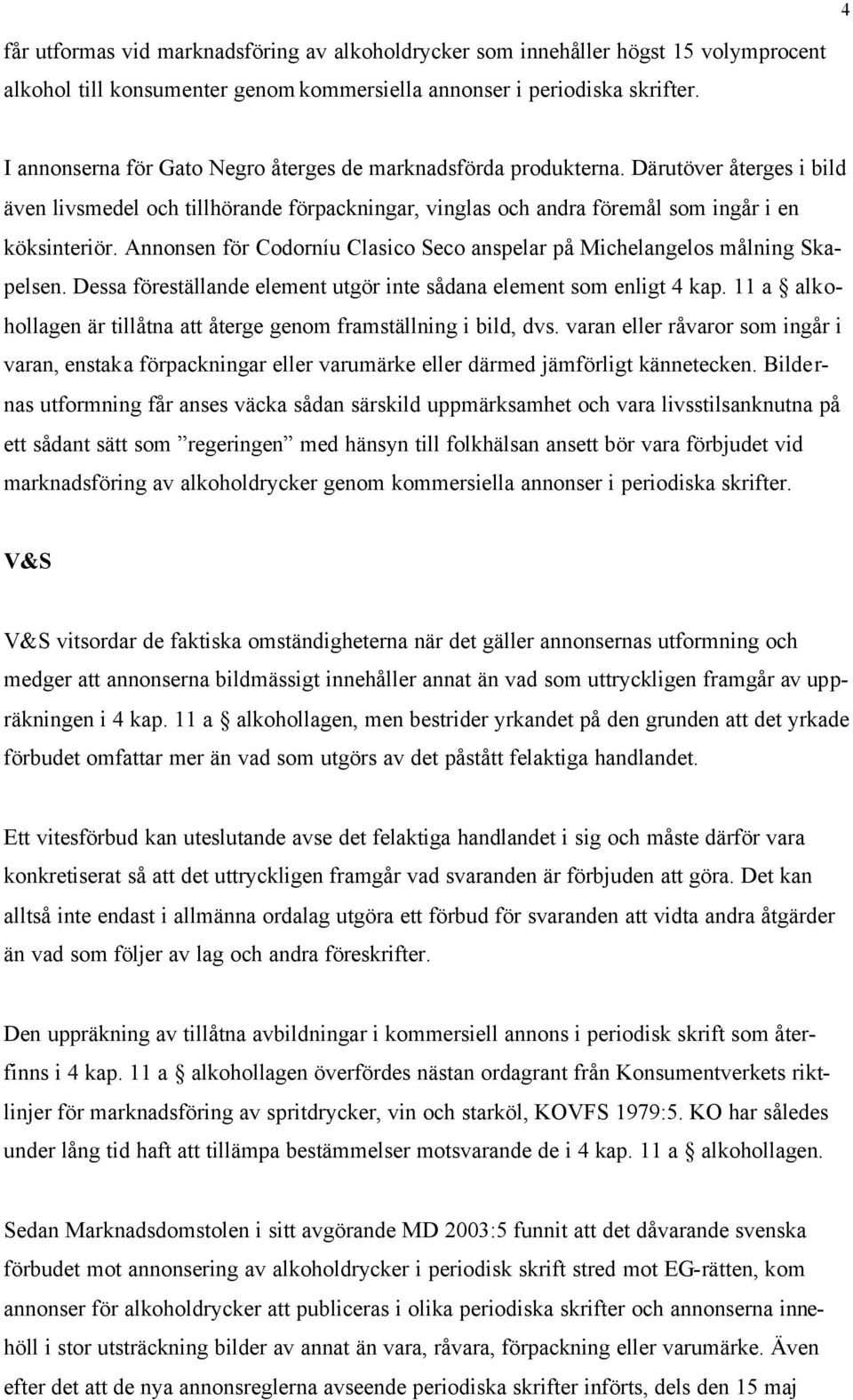 Annonsen för Codorníu Clasico Seco anspelar på Michelangelos målning Skapelsen. Dessa föreställande element utgör inte sådana element som enligt 4 kap.