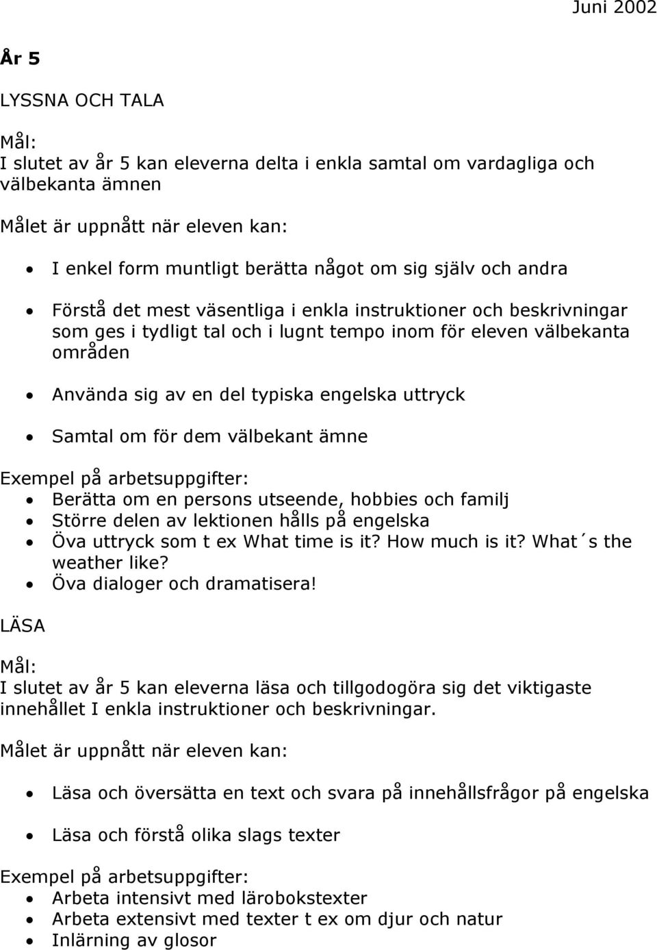 Berätta om en persons utseende, hobbies och familj Större delen av lektionen hålls på engelska Öva uttryck som t ex What time is it? How much is it? What s the weather like?