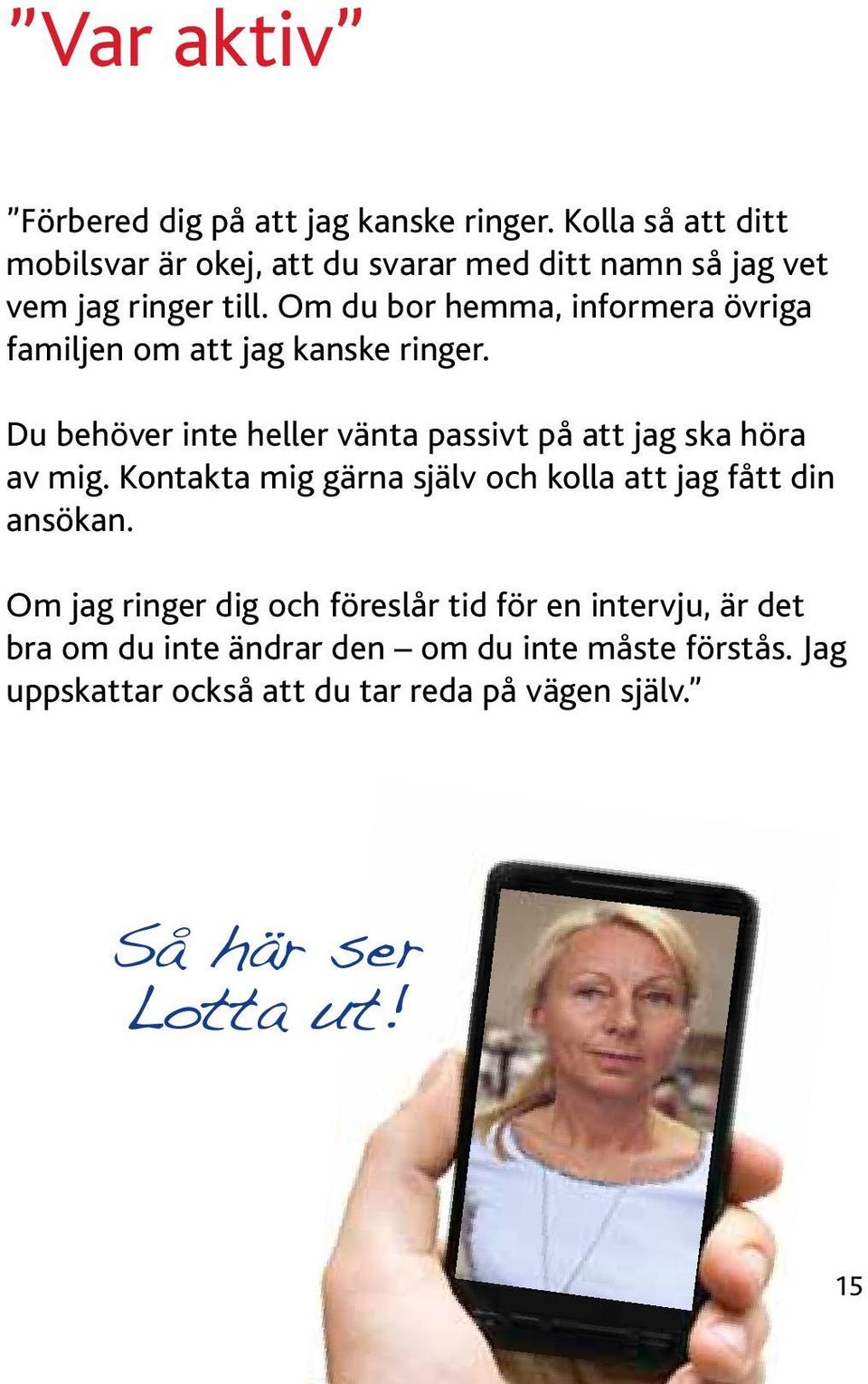 Om du bor hemma, informera övriga familjen om att jag kanske ringer.