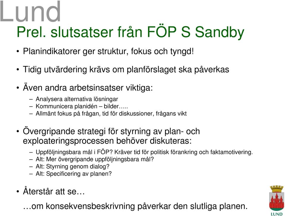 . Allmänt fokus på frågan, tid för diskussioner, frågans vikt Övergripande strategi för styrning av plan- och exploateringsprocessen behöver diskuteras: