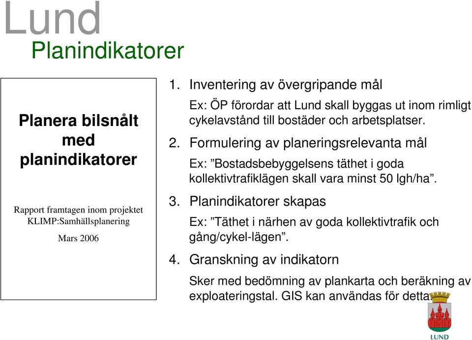 Formulering av planeringsrelevanta mål Ex: Bostadsbebyggelsens täthet i goda kollektivtrafiklägen skall vara minst 50 lgh/ha. 3.