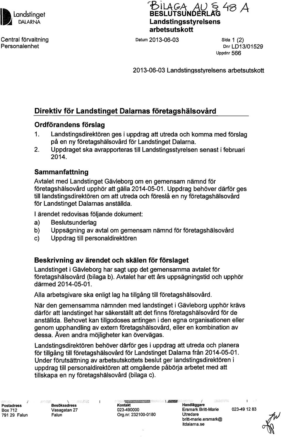 Landstingsdirektören ges i uppdrag att utreda och komma med förslag på en ny företagshälsovård för Landstinget Dalarna. 2. Uppdraget ska avrapporteras till Landstingsstyrelsen senast i februari 2014.