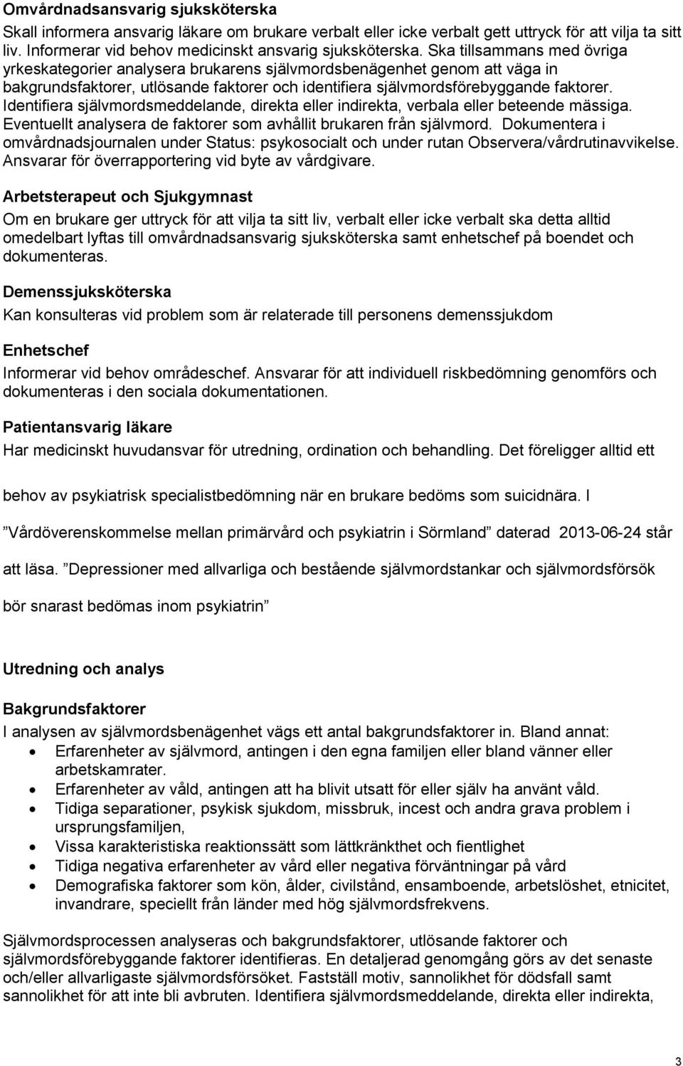 Identifiera självmordsmeddelande, direkta eller indirekta, verbala eller beteende mässiga. Eventuellt analysera de faktorer som avhållit brukaren från självmord.