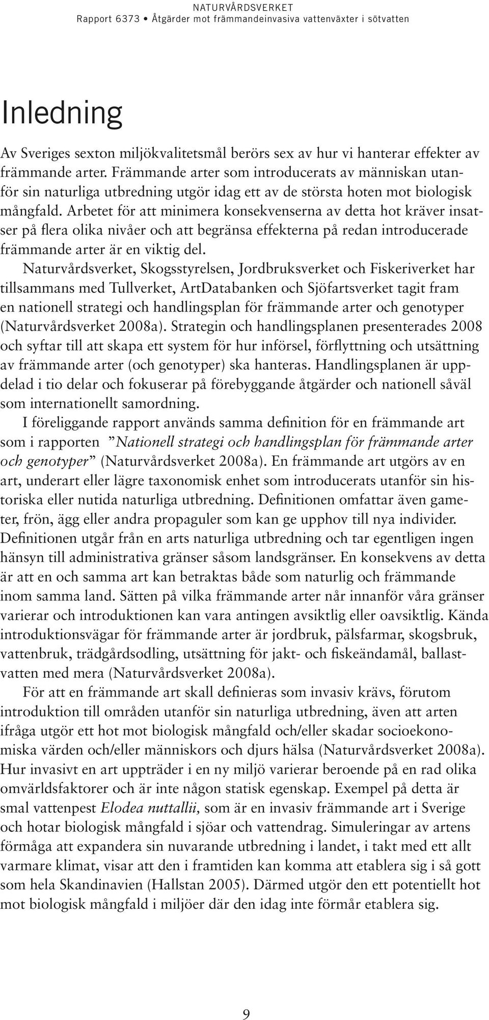 Arbetet för att minimera konsekvenserna av detta hot kräver insatser på flera olika nivåer och att begränsa effekterna på redan introducerade främmande arter är en viktig del.