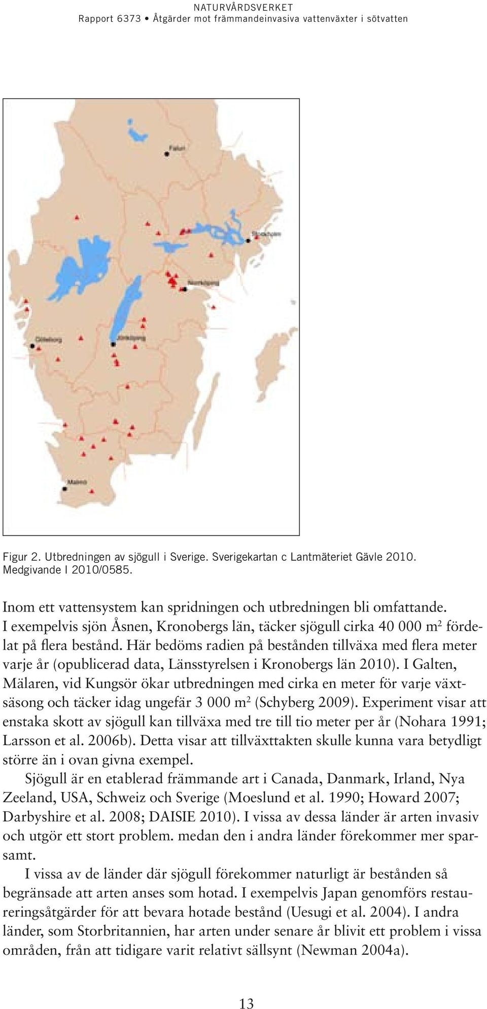Här bedöms radien på bestånden tillväxa med flera meter varje år (opublicerad data, Länsstyrelsen i Kronobergs län 2010).