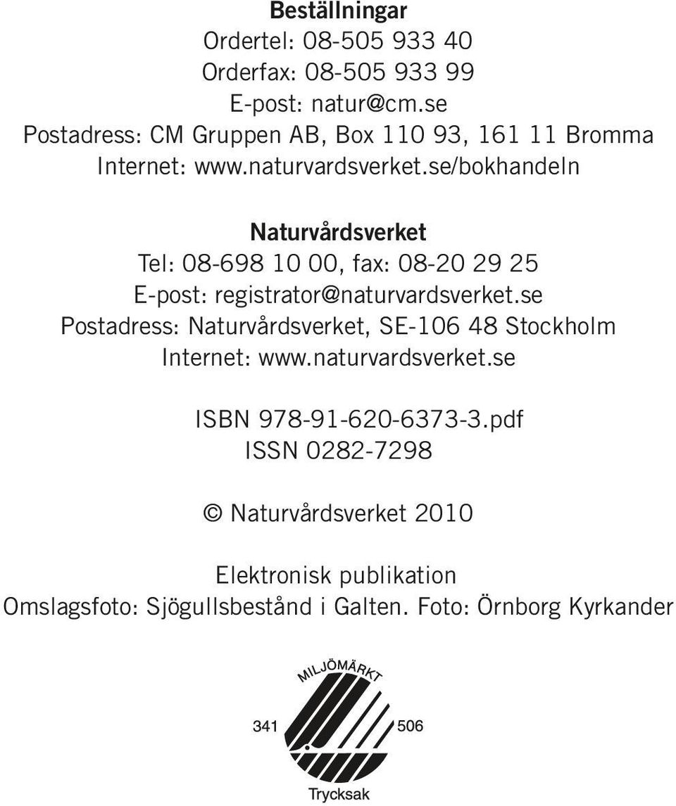 se/bokhandeln Naturvårdsverket Tel: 08-698 10 00, fax: 08-20 29 25 E-post: registrator@naturvardsverket.