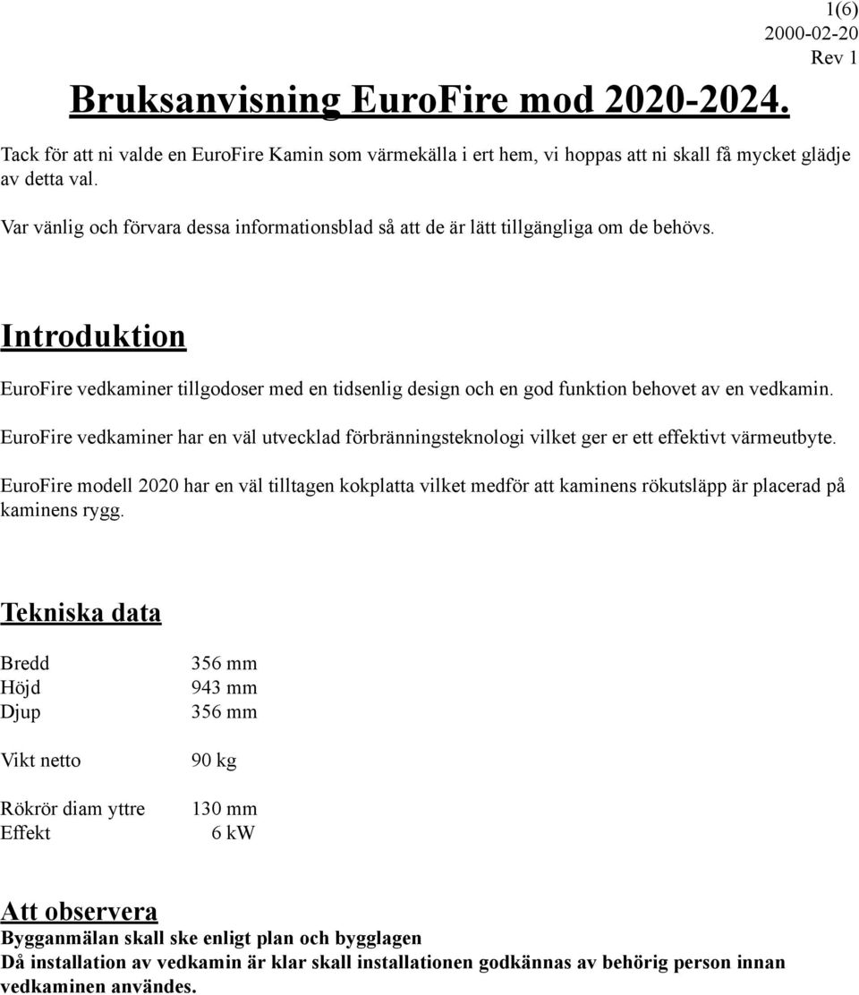 Introduktion EuroFire vedkaminer tillgodoser med en tidsenlig design och en god funktion behovet av en vedkamin.