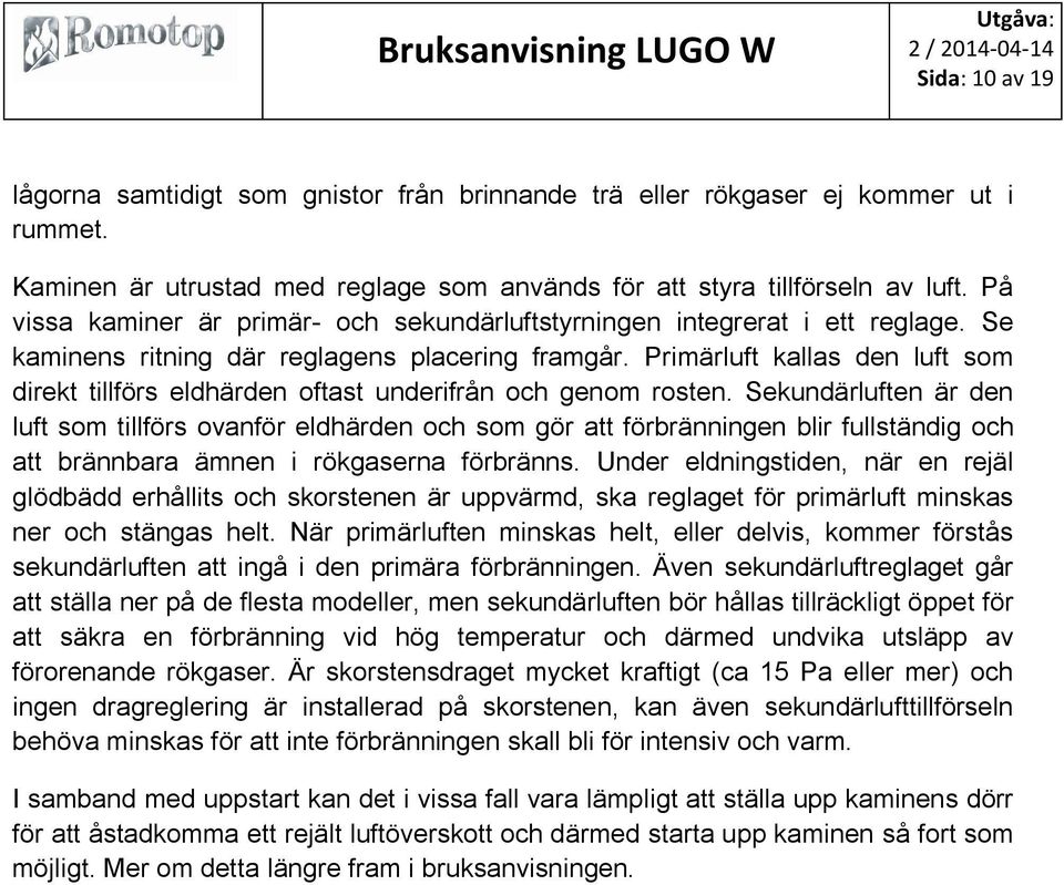 Primärluft kallas den luft som direkt tillförs eldhärden oftast underifrån och genom rosten.