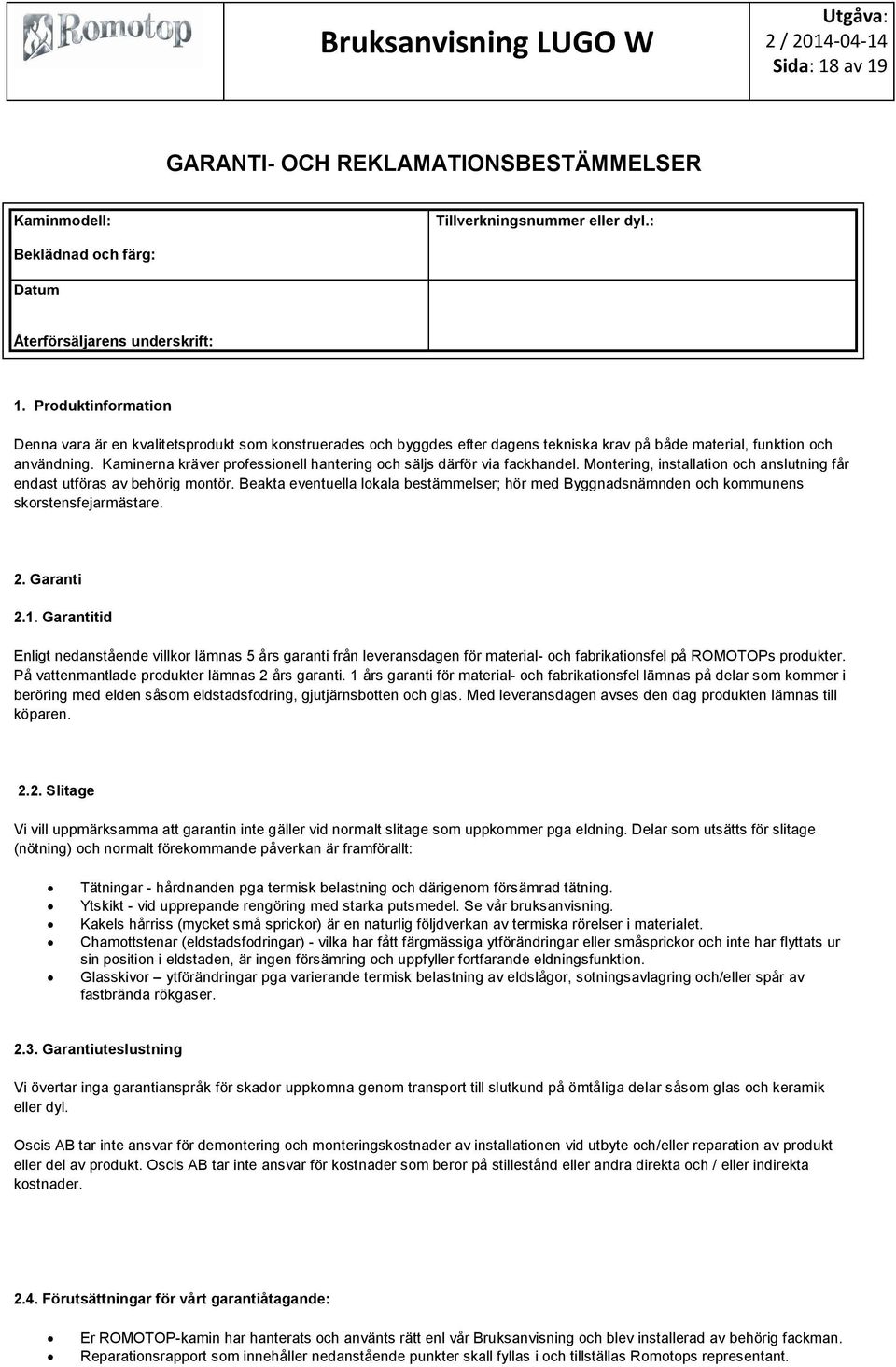 Kaminerna kräver professionell hantering och säljs därför via fackhandel. Montering, installation och anslutning får endast utföras av behörig montör.