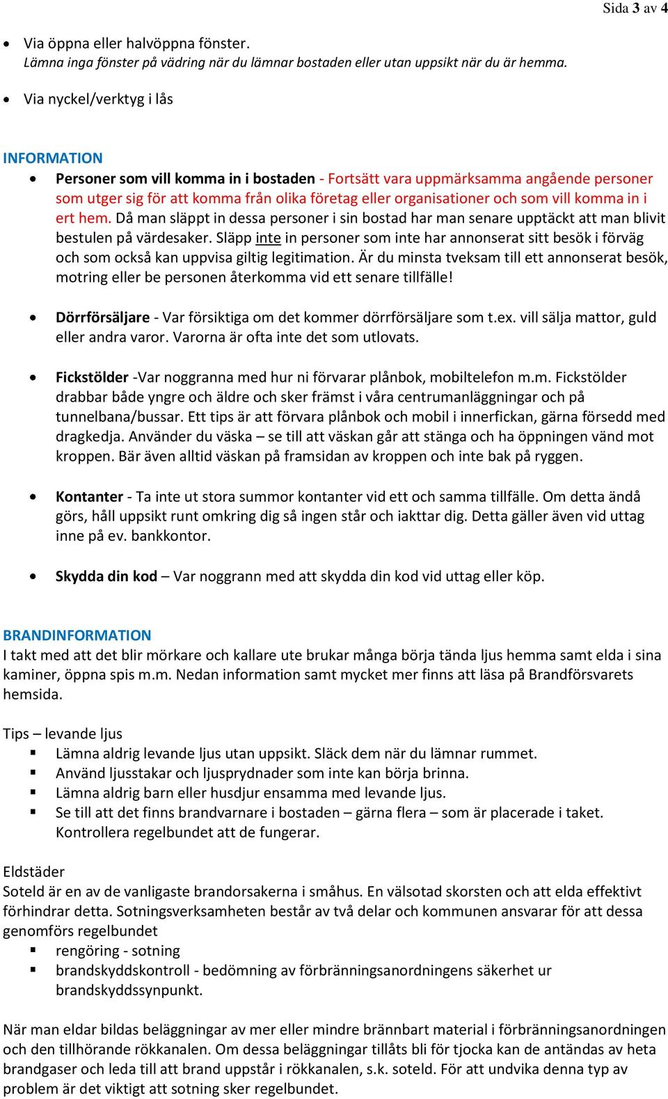 vill komma in i ert hem. Då man släppt in dessa personer i sin bostad har man senare upptäckt att man blivit bestulen på värdesaker.