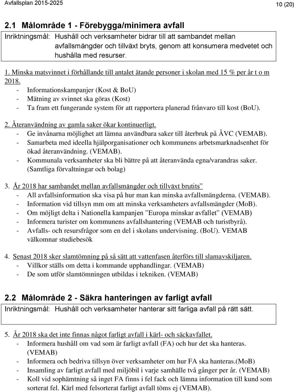 resurser. 1. Minska matsvinnet i förhållande till antalet ätande personer i skolan med 15 % per år t o m 2018.