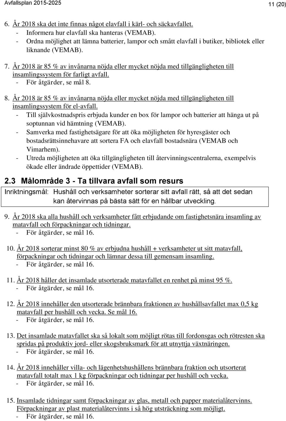 År 2018 är 85 % av invånarna nöjda eller mycket nöjda med tillgängligheten till insamlingssystem för farligt avfall. - För åtgärder, se mål 8. 8. År 2018 är 85 % av invånarna nöjda eller mycket nöjda med tillgängligheten till insamlingssystem för el-avfall.