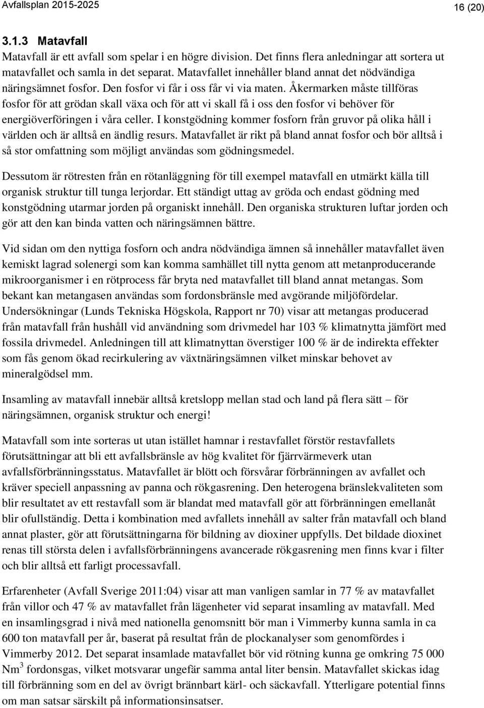 Åkermarken måste tillföras fosfor för att grödan skall växa och för att vi skall få i oss den fosfor vi behöver för energiöverföringen i våra celler.