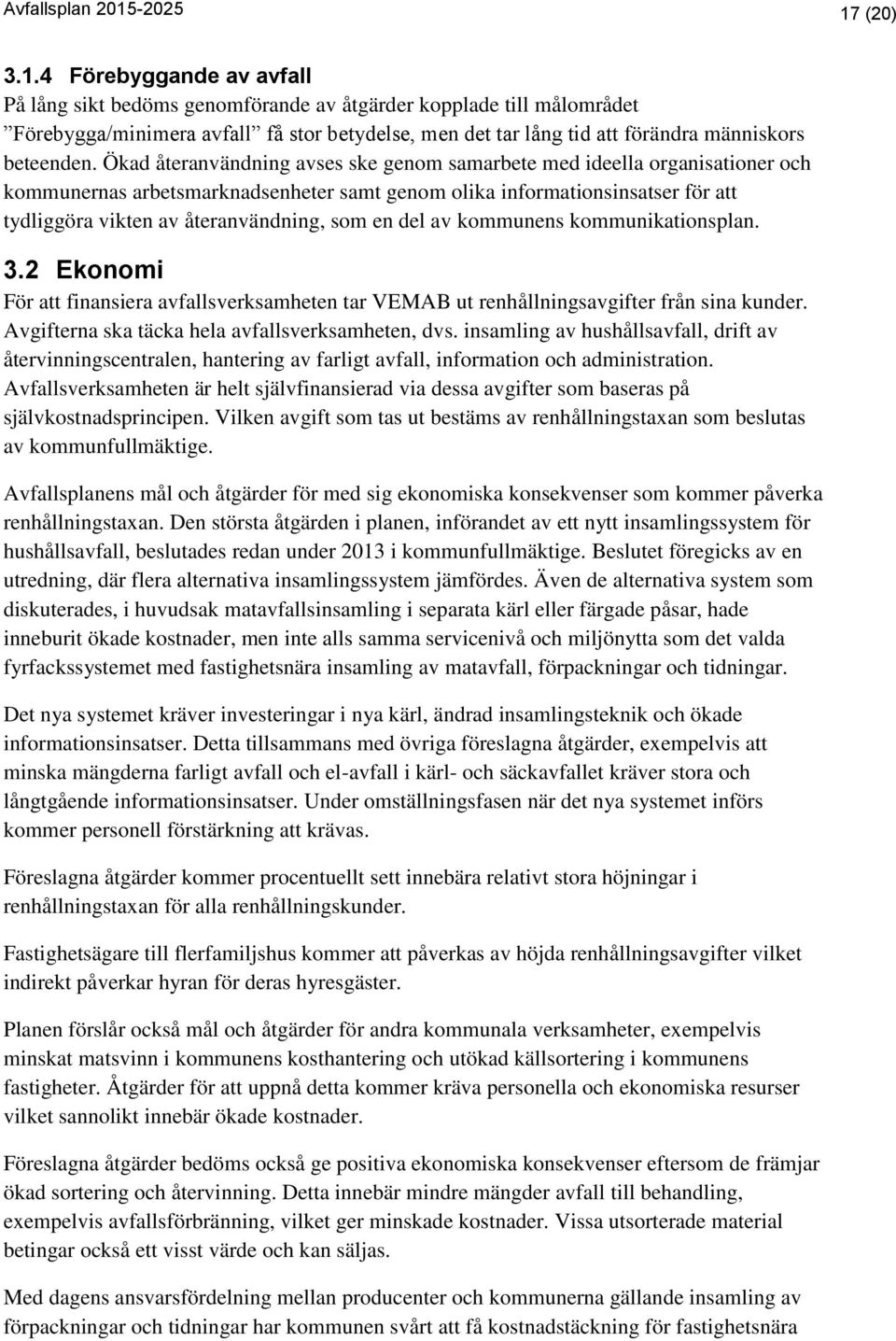 en del av kommunens kommunikationsplan. 3.2 Ekonomi För att finansiera avfallsverksamheten tar VEMAB ut renhållningsavgifter från sina kunder. Avgifterna ska täcka hela avfallsverksamheten, dvs.