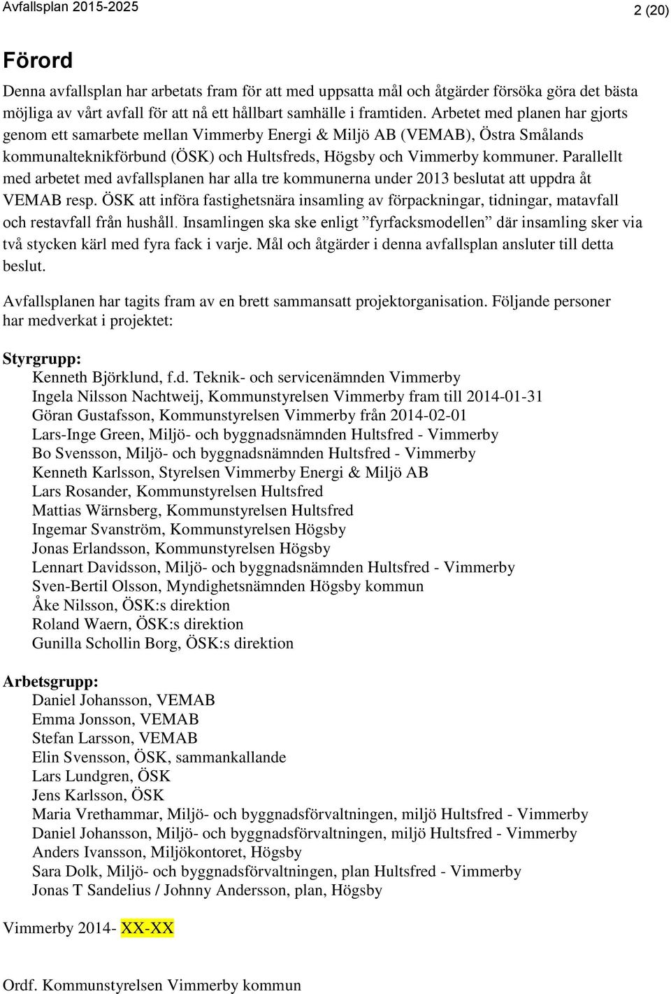 Parallellt med arbetet med avfallsplanen har alla tre kommunerna under 2013 beslutat att uppdra åt VEMAB resp.