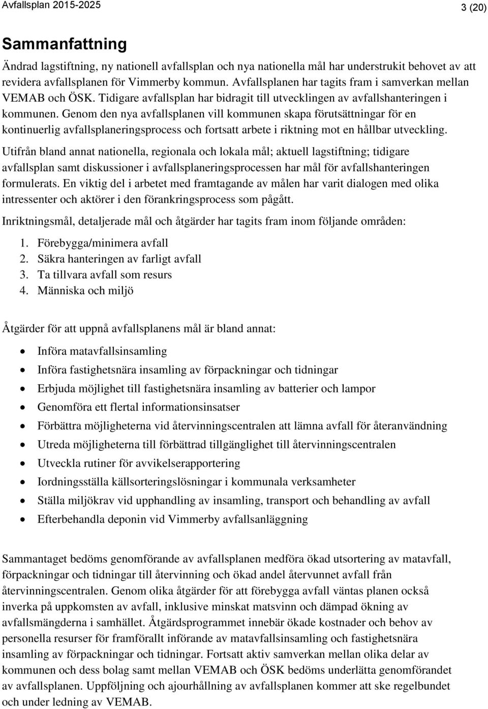 Genom den nya avfallsplanen vill kommunen skapa förutsättningar för en kontinuerlig avfallsplaneringsprocess och fortsatt arbete i riktning mot en hållbar utveckling.