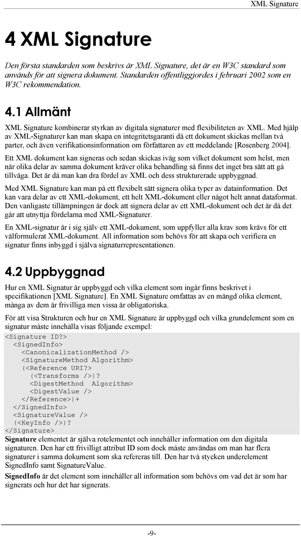 Med hjälp av XML-Signaturer kan man skapa en integritetsgaranti då ett dokument skickas mellan två parter, och även verifikationsinformation om författaren av ett meddelande [Rosenberg 2004].