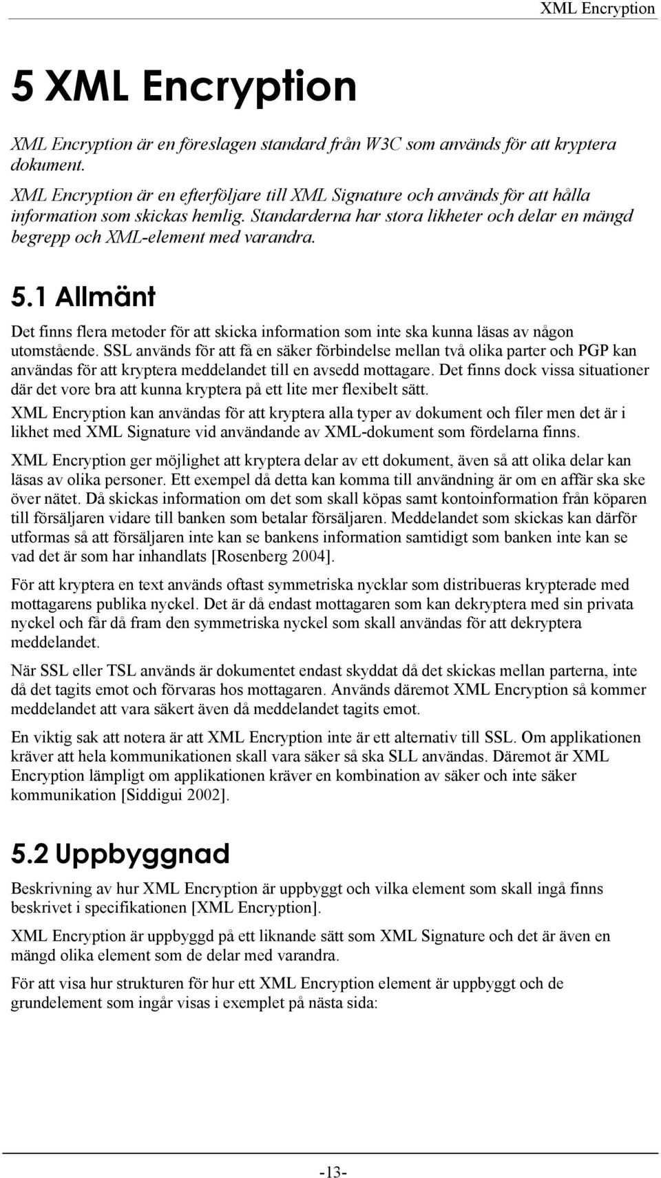 5.1 Allmänt Det finns flera metoder för att skicka information som inte ska kunna läsas av någon utomstående.