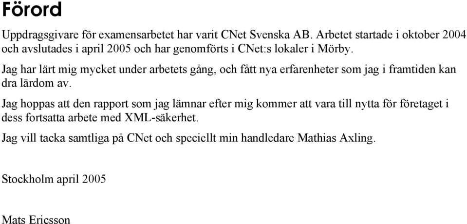 Jag har lärt mig mycket under arbetets gång, och fått nya erfarenheter som jag i framtiden kan dra lärdom av.