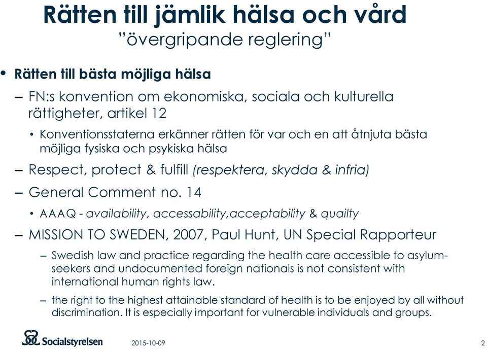 14 AAAQ - availability, accessability,acceptability & quailty MISSION TO SWEDEN, 2007, Paul Hunt, UN Special Rapporteur Swedish law and practice regarding the health care accessible to asylumseekers