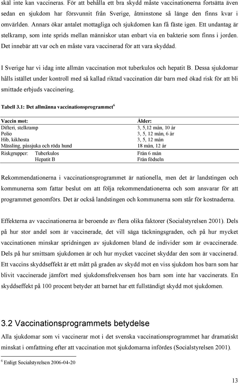 Det innebär att var och en måste vara vaccinerad för att vara skyddad. I Sverige har vi idag inte allmän vaccination mot tuberkulos och hepatit B.