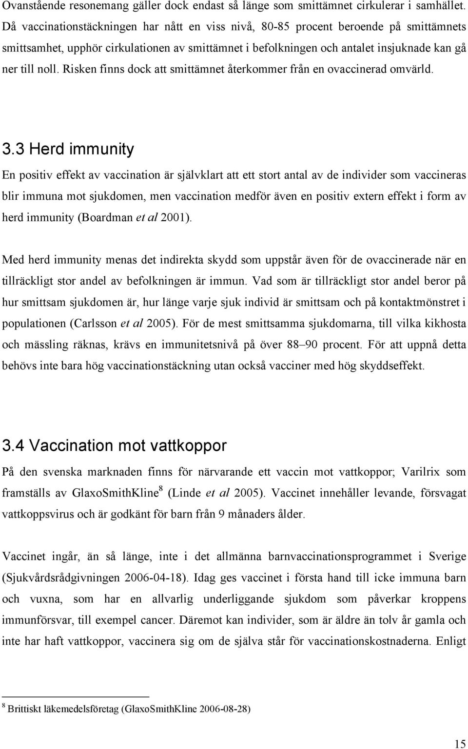 Risken finns dock att smittämnet återkommer från en ovaccinerad omvärld. 3.