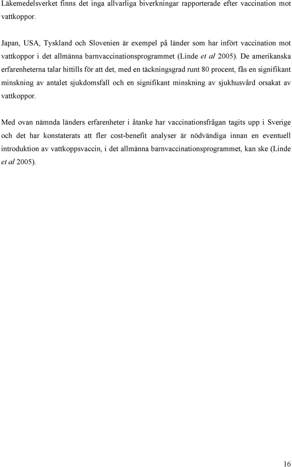 De amerikanska erfarenheterna talar hittills för att det, med en täckningsgrad runt 80 procent, fås en signifikant minskning av antalet sjukdomsfall och en signifikant minskning av