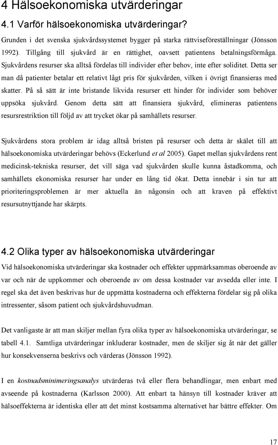 Detta ser man då patienter betalar ett relativt lågt pris för sjukvården, vilken i övrigt finansieras med skatter.