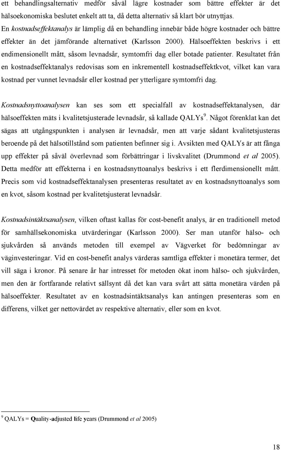 Hälsoeffekten beskrivs i ett endimensionellt mått, såsom levnadsår, symtomfri dag eller botade patienter.