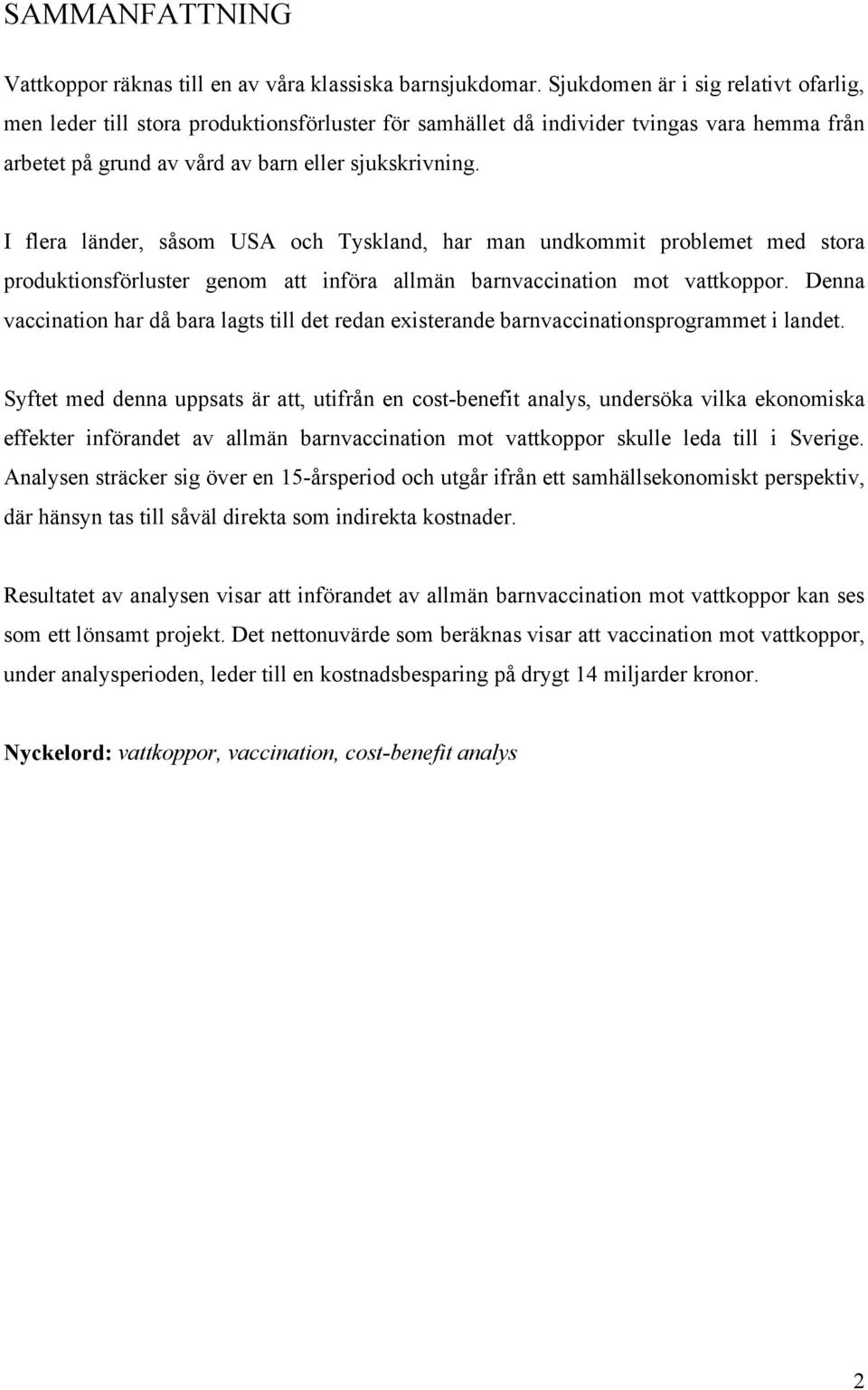 I flera länder, såsom USA och Tyskland, har man undkommit problemet med stora produktionsförluster genom att införa allmän barnvaccination mot vattkoppor.