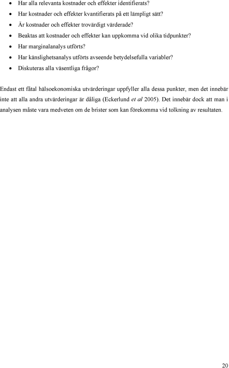 Har känslighetsanalys utförts avseende betydelsefulla variabler? Diskuteras alla väsentliga frågor?