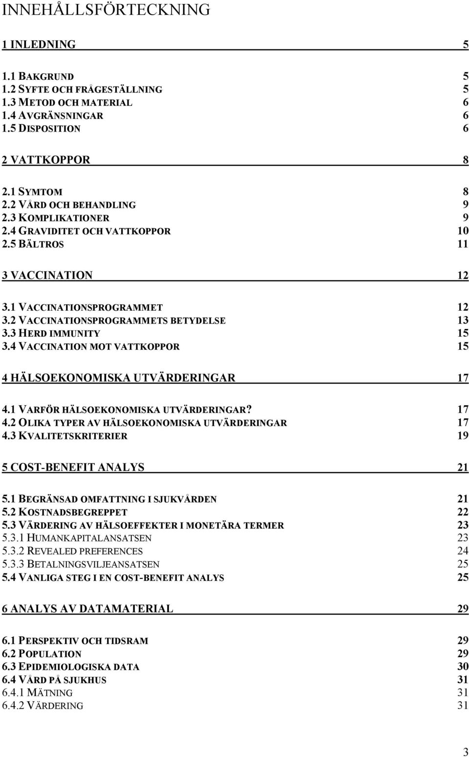4 VACCINATION MOT VATTKOPPOR 15 4 HÄLSOEKONOMISKA UTVÄRDERINGAR 17 4.1 VARFÖR HÄLSOEKONOMISKA UTVÄRDERINGAR? 17 4.2 OLIKA TYPER AV HÄLSOEKONOMISKA UTVÄRDERINGAR 17 4.