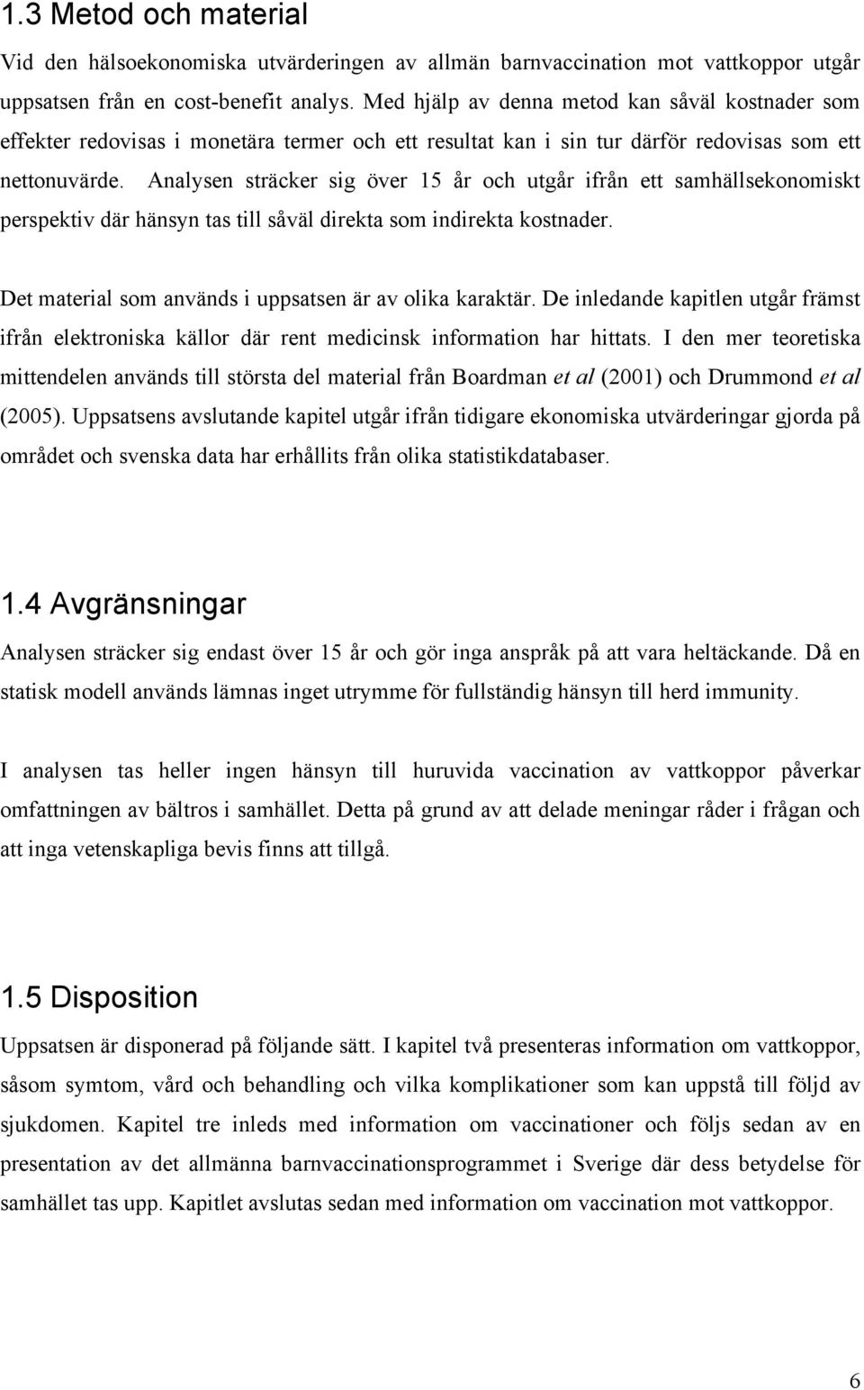 Analysen sträcker sig över 15 år och utgår ifrån ett samhällsekonomiskt perspektiv där hänsyn tas till såväl direkta som indirekta kostnader. Det material som används i uppsatsen är av olika karaktär.