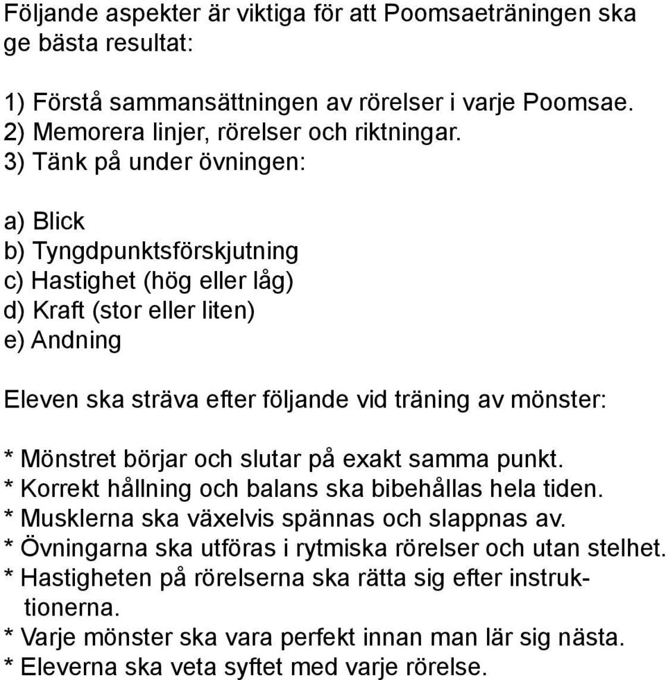 * Mönstret börjar och slutar på exakt samma punkt. * Korrekt hållning och balans ska bibehållas hela tiden. * Musklerna ska växelvis spännas och slappnas av.