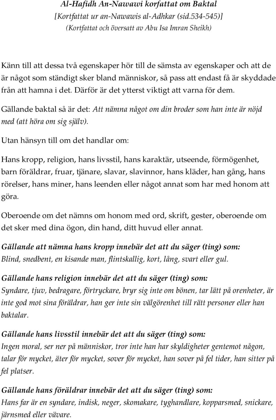 endast få är skyddade från att hamna i det. Därför är det ytterst viktigt att varna för dem. Gällande baktal så är det: Att nämna något om din broder som han inte är nöjd med (att höra om sig själv).