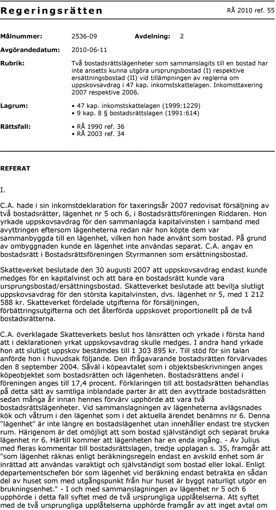 ersättningsbostad (II) vid tillämpningen av reglerna om uppskovsavdrag i 47 kap. inkomstskattelagen. Inkomsttaxering 2007 respektive 2006. Lagrum: 47 kap. inkomstskattelagen (1999:1229) 9 kap.