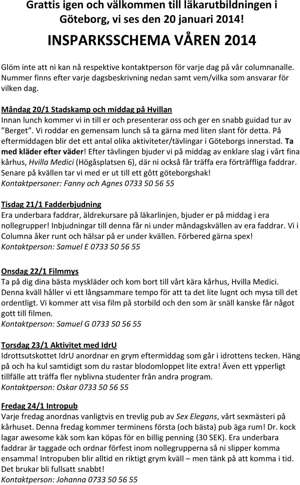 Måndag 20/1 Stadskamp och middag på Hvillan Innan lunch kommer vi in till er och presenterar oss och ger en snabb guidad tur av Berget.