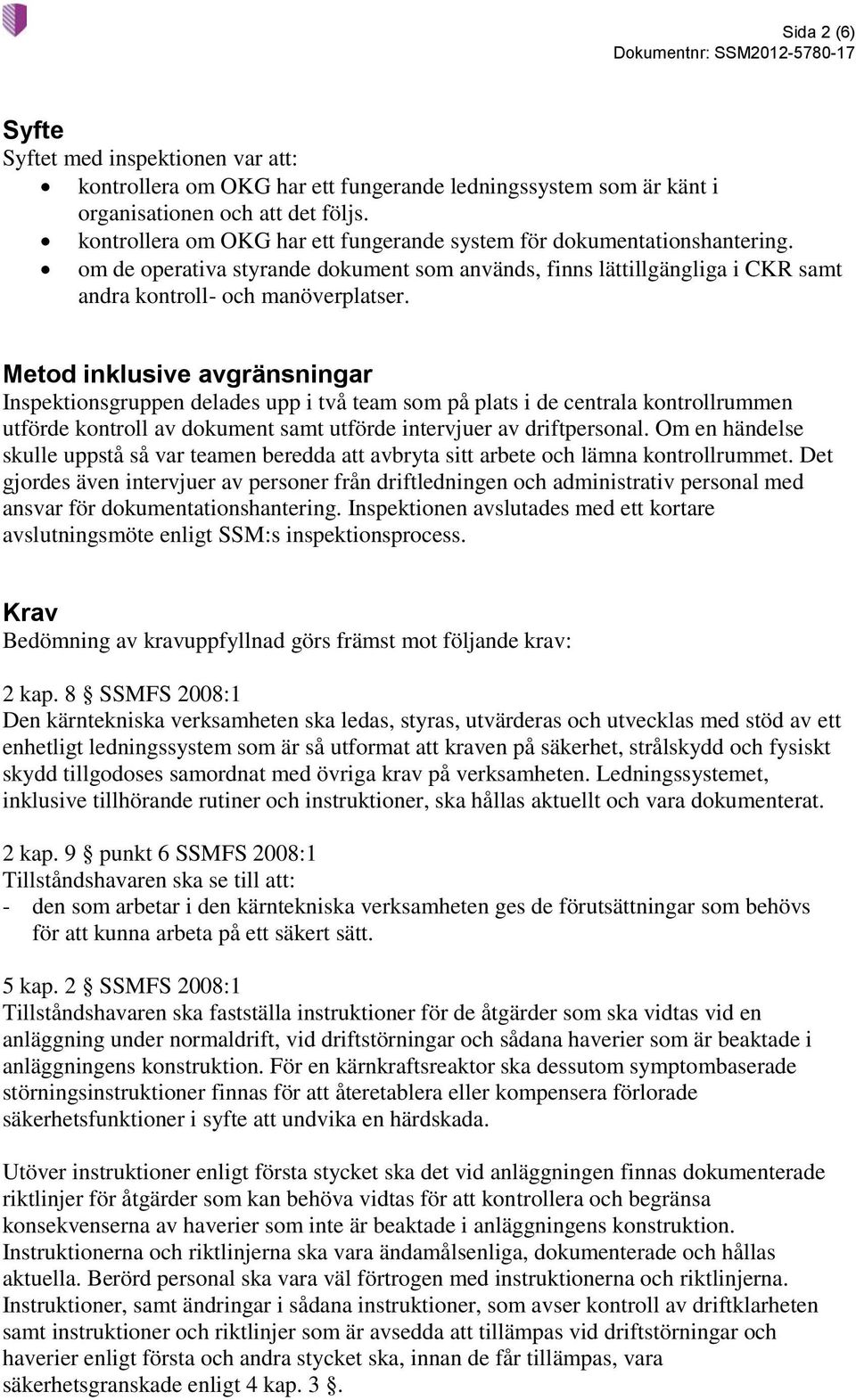 Metod inklusive avgränsningar Inspektionsgruppen delades upp i två team som på plats i de centrala kontrollrummen utförde kontroll av dokument samt utförde intervjuer av driftpersonal.