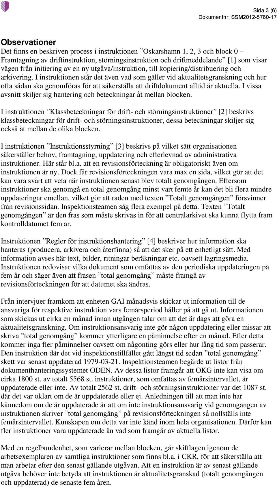 I instruktionen står det även vad som gäller vid aktualitetsgranskning och hur ofta sådan ska genomföras för att säkerställa att driftdokument alltid är aktuella.
