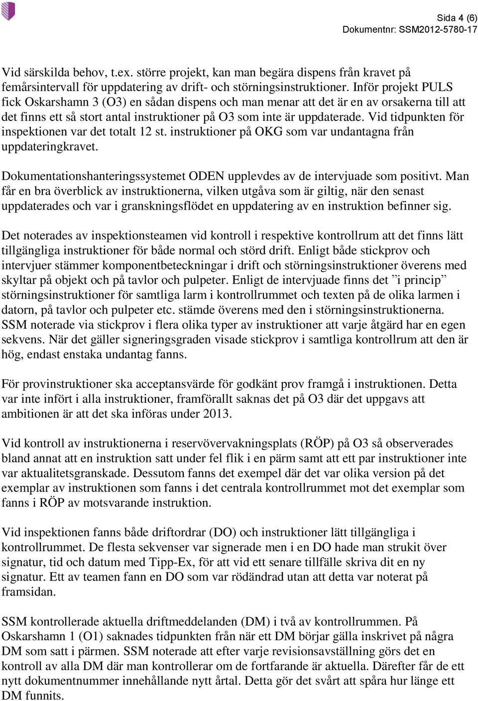 Vid tidpunkten för inspektionen var det totalt 12 st. instruktioner på OKG som var undantagna från uppdateringkravet. Dokumentationshanteringssystemet ODEN upplevdes av de intervjuade som positivt.