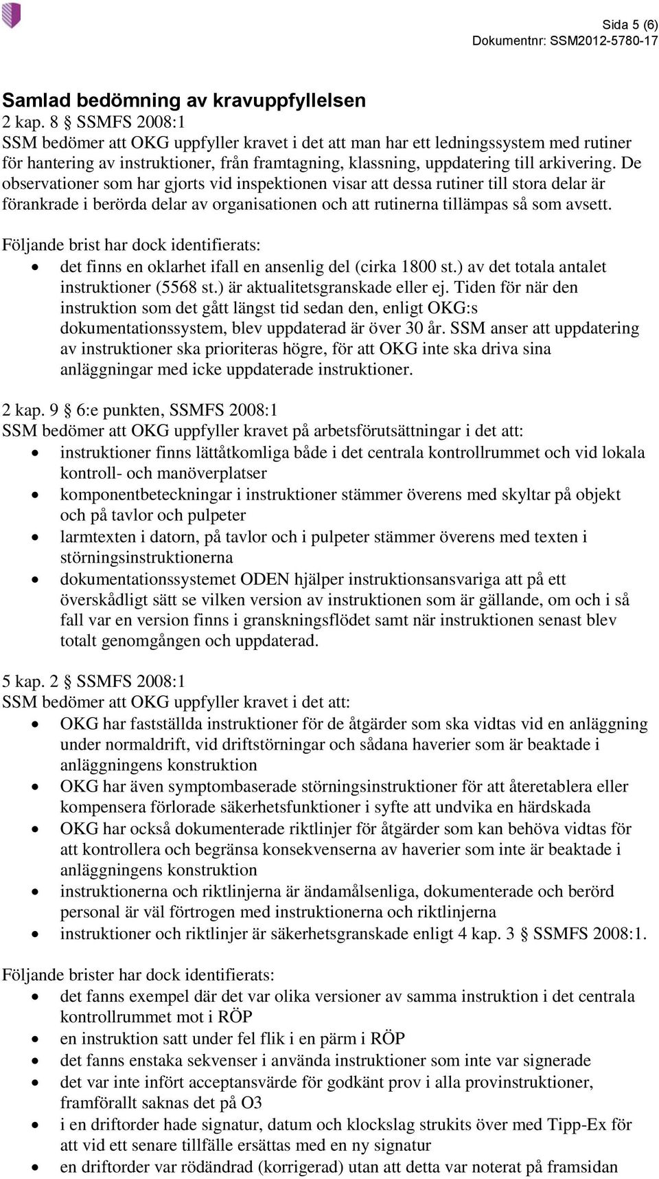 De observationer som har gjorts vid inspektionen visar att dessa rutiner till stora delar är förankrade i berörda delar av organisationen och att rutinerna tillämpas så som avsett.