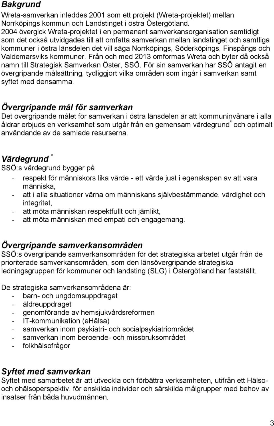 säga Norrköpings, Söderköpings, Finspångs och Valdemarsviks kommuner. Från och med 2013 omformas Wreta och byter då också namn till Strategisk Samverkan Öster, SSÖ.