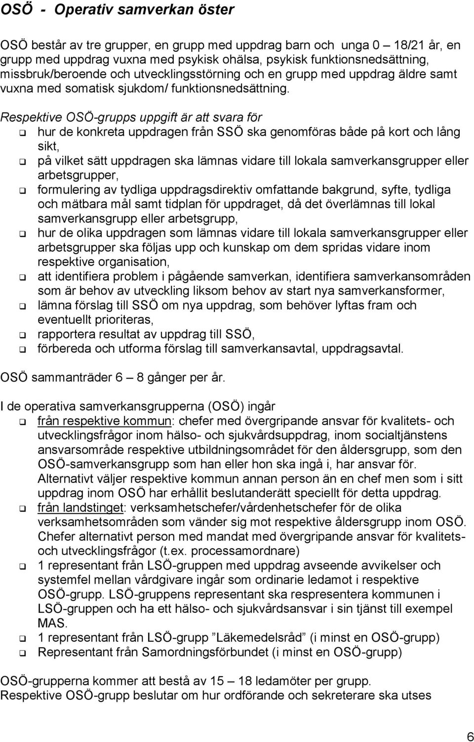 Respektive OSÖ-grupps uppgift är att svara för hur de konkreta uppdragen från SSÖ ska genomföras både på kort och lång sikt, på vilket sätt uppdragen ska lämnas vidare till lokala samverkansgrupper