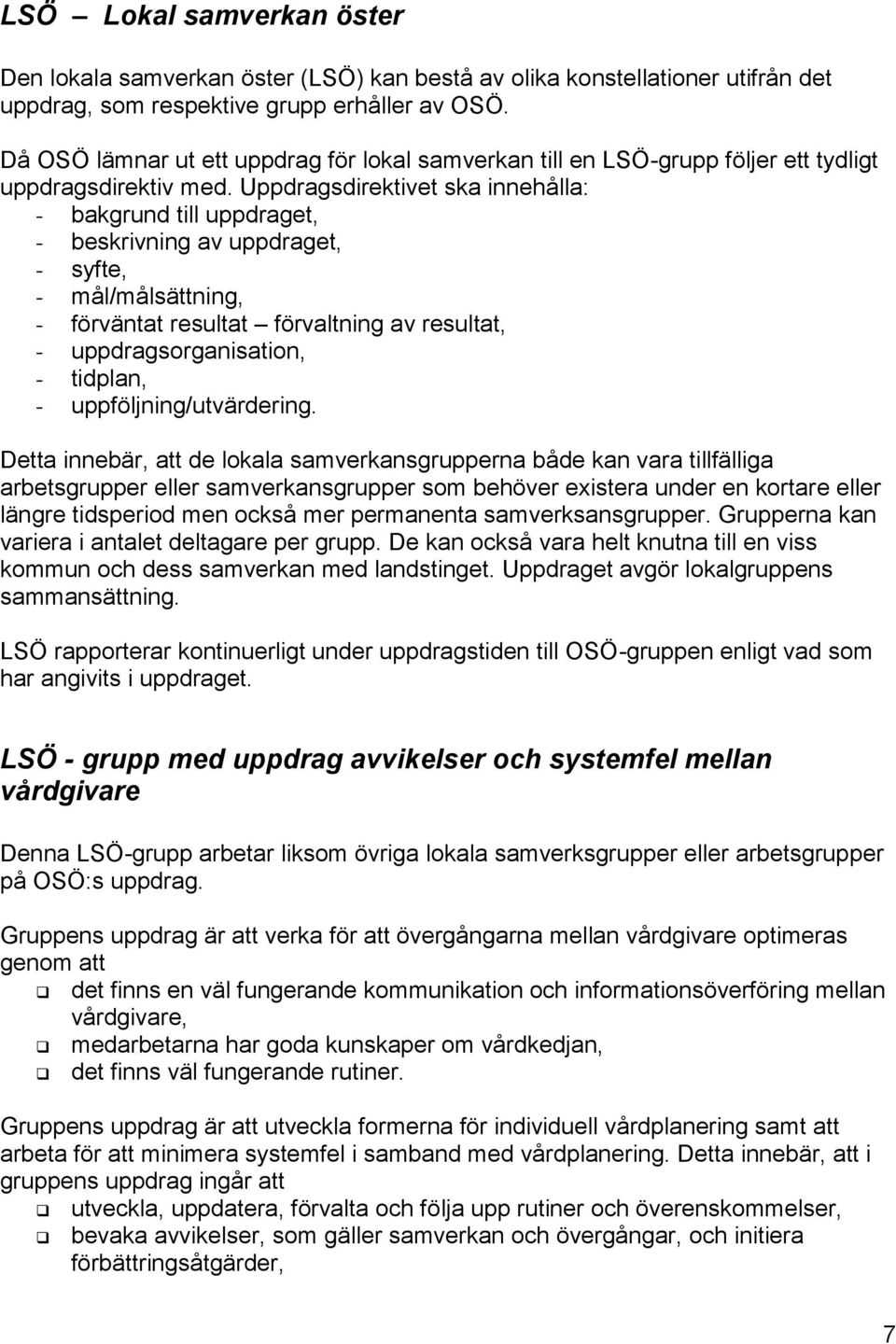 Uppdragsdirektivet ska innehålla: - bakgrund till uppdraget, - beskrivning av uppdraget, - syfte, - mål/målsättning, - förväntat resultat förvaltning av resultat, - uppdragsorganisation, - tidplan, -
