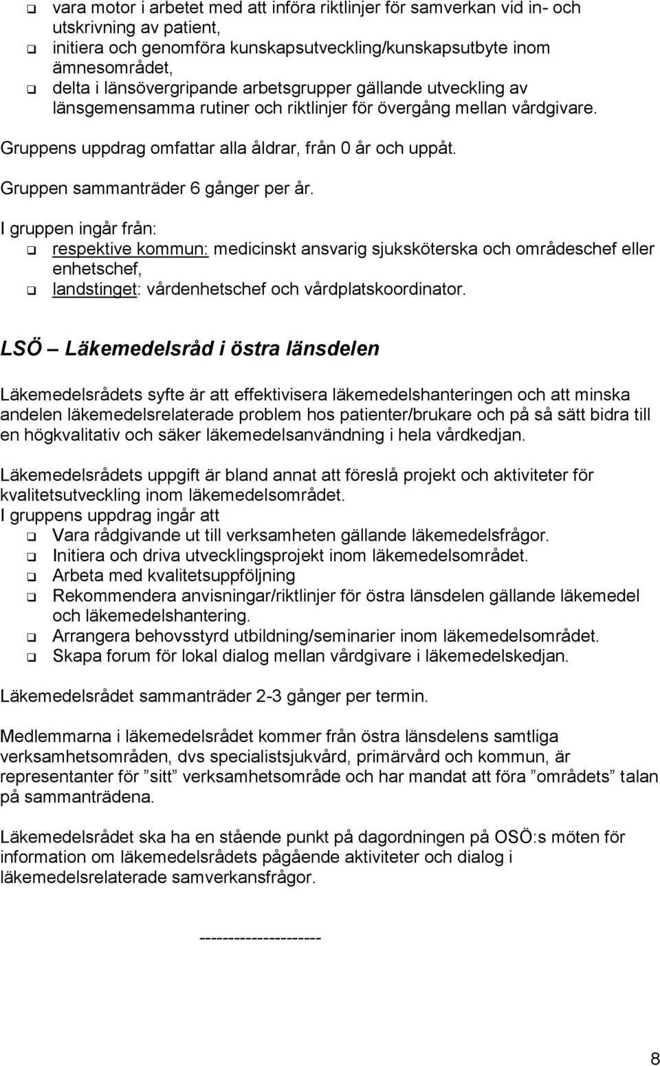 Gruppen sammanträder 6 gånger per år. I gruppen ingår från: respektive kommun: medicinskt ansvarig sjuksköterska och områdeschef eller enhetschef, landstinget: vårdenhetschef och vårdplatskoordinator.