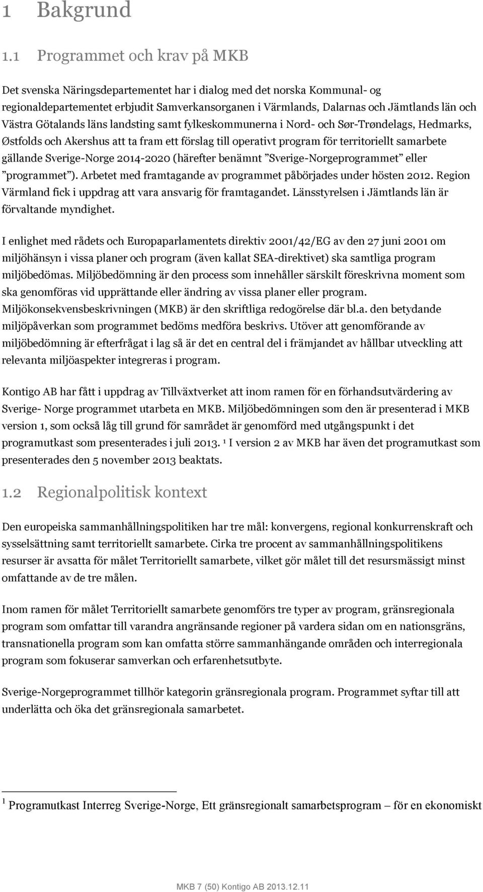 Västra Götalands läns landsting samt fylkeskommunerna i Nord- och Sør-Trøndelags, Hedmarks, Østfolds och Akershus att ta fram ett förslag till operativt program för territoriellt samarbete gällande